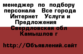 менеджер  по  подбору  персонала - Все города Интернет » Услуги и Предложения   . Свердловская обл.,Камышлов г.